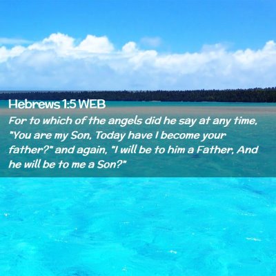 Picture 02 - Hebrews 1:5 WEB - For to which of the angels did he say at any - Bible Verse Picture