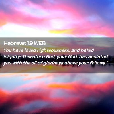Picture 02 - Hebrews 1:9 WEB - You have loved righteousness, and hated iniquity; - Bible Verse Picture