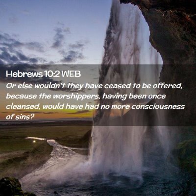 Picture 02 - Hebrews 10:2 WEB - Or else wouldn't they have ceased to be offered, - Bible Verse Picture