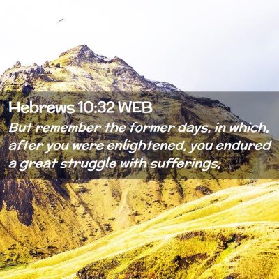 Picture 02 - Hebrews 10:32 WEB - But remember the former days, in which, after you - Bible Verse Picture