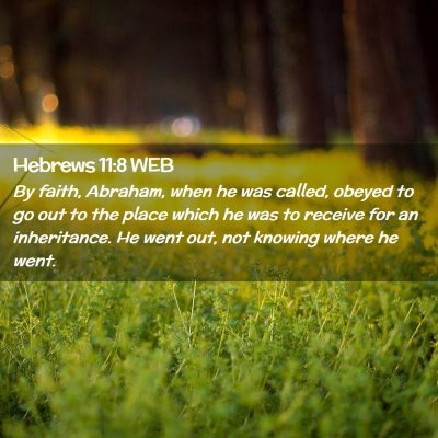 Picture 02 - Hebrews 11:8 WEB - By faith, Abraham, when he was called, obeyed to - Bible Verse Picture