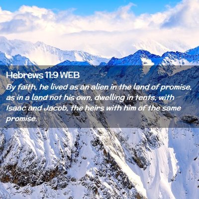 Picture 02 - Hebrews 11:9 WEB - By faith, he lived as an alien in the land of - Bible Verse Picture