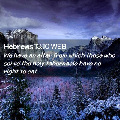 Picture 02 - Hebrews 13:10 WEB - We have an altar from which those who serve the - Bible Verse Picture