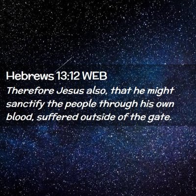 Picture 02 - Hebrews 13:12 WEB - Therefore Jesus also, that he might sanctify the - Bible Verse Picture
