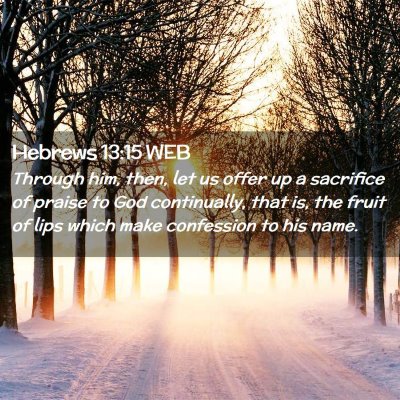 Picture 02 - Hebrews 13:15 WEB - Through him, then, let us offer up a sacrifice of - Bible Verse Picture