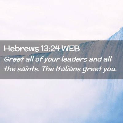 Picture 02 - Hebrews 13:24 WEB - Greet all of your leaders and all the saints. The - Bible Verse Picture
