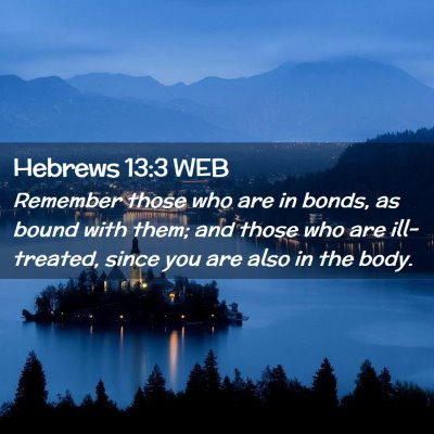 Picture 02 - Hebrews 13:3 WEB - Remember those who are in bonds, as bound with - Bible Verse Picture