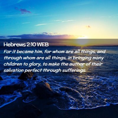 Picture 02 - Hebrews 2:10 WEB - For it became him, for whom are all things, and - Bible Verse Picture
