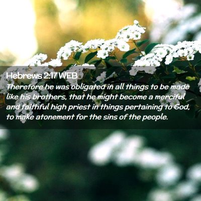 Picture 02 - Hebrews 2:17 WEB - Therefore he was obligated in all things to be - Bible Verse Picture