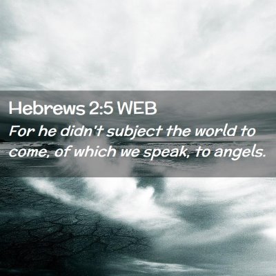 Picture 02 - Hebrews 2:5 WEB - For he didn't subject the world to come, of which - Bible Verse Picture