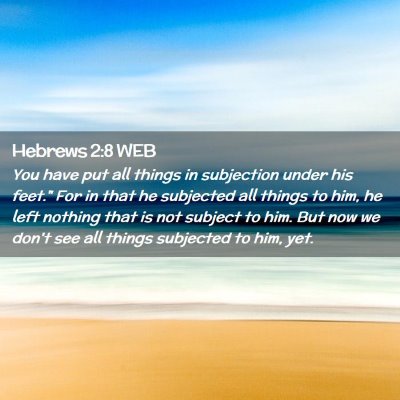Picture 02 - Hebrews 2:8 WEB - You have put all things in subjection under his - Bible Verse Picture