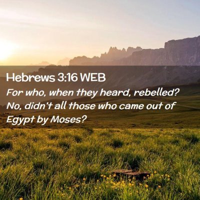 Picture 02 - Hebrews 3:16 WEB - For who, when they heard, rebelled? No, didn't - Bible Verse Picture