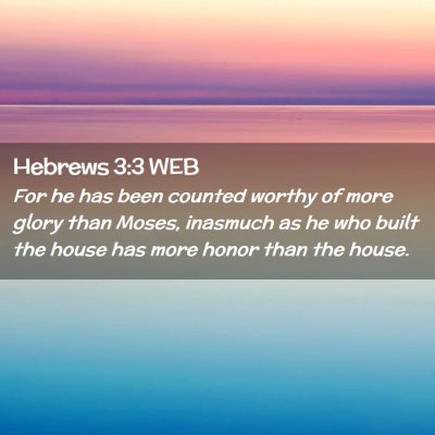 Picture 02 - Hebrews 3:3 WEB - For he has been counted worthy of more glory than - Bible Verse Picture
