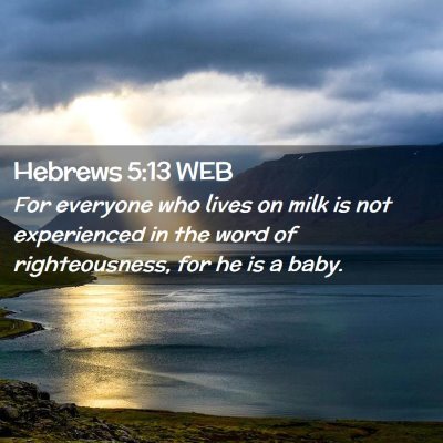 Picture 02 - Hebrews 5:13 WEB - For everyone who lives on milk is not experienced - Bible Verse Picture