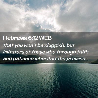 Picture 02 - Hebrews 6:12 WEB - that you won't be sluggish, but imitators of - Bible Verse Picture