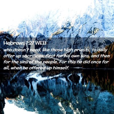 Picture 02 - Hebrews 7:27 WEB - who doesn't need, like those high priests, to - Bible Verse Picture