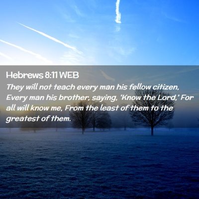 Picture 02 - Hebrews 8:11 WEB - They will not teach every man his fellow citizen, - Bible Verse Picture