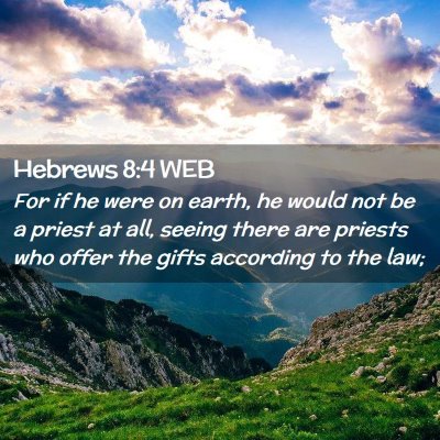 Picture 02 - Hebrews 8:4 WEB - For if he were on earth, he would not be a priest - Bible Verse Picture