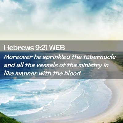 Picture 02 - Hebrews 9:21 WEB - Moreover he sprinkled the tabernacle and all the - Bible Verse Picture