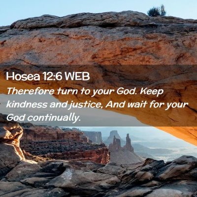 Picture 02 - Hosea 12:6 WEB - Therefore turn to your God. Keep kindness and - Bible Verse Picture