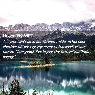 Picture 02 - Hosea 14:3 WEB - Assyria can't save us. We won't ride on horses; - Bible Verse Picture