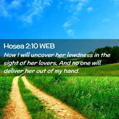 Picture 02 - Hosea 2:10 WEB - Now I will uncover her lewdness in the sight of - Bible Verse Picture