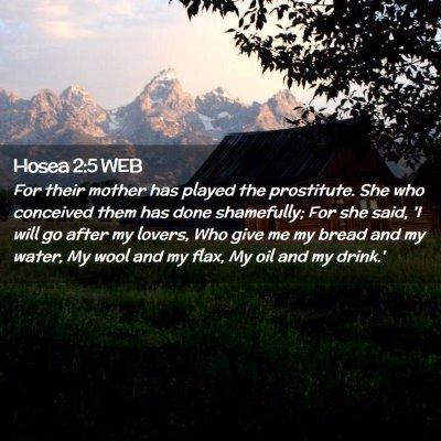 Picture 02 - Hosea 2:5 WEB - For their mother has played the prostitute. She - Bible Verse Picture
