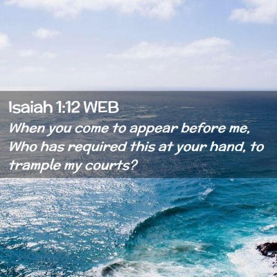 Picture 02 - Isaiah 1:12 WEB - When you come to appear before me, Who has - Bible Verse Picture
