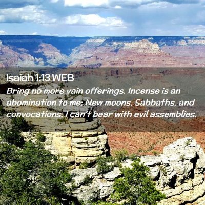 Picture 02 - Isaiah 1:13 WEB - Bring no more vain offerings. Incense is an - Bible Verse Picture