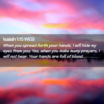 Picture 02 - Isaiah 1:15 WEB - When you spread forth your hands, I will hide my - Bible Verse Picture