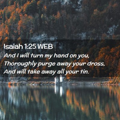 Picture 02 - Isaiah 1:25 WEB - And I will turn my hand on you, Thoroughly purge - Bible Verse Picture