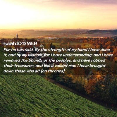 Picture 02 - Isaiah 10:13 WEB - For he has said, By the strength of my hand I - Bible Verse Picture