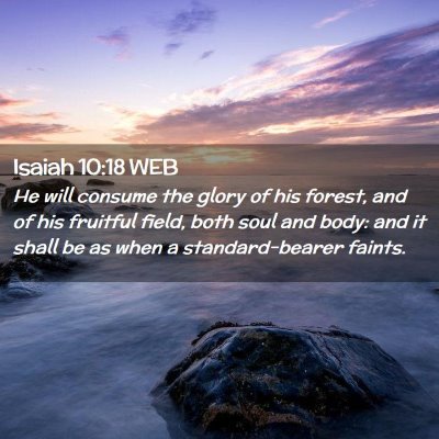 Picture 02 - Isaiah 10:18 WEB - He will consume the glory of his forest, and of - Bible Verse Picture