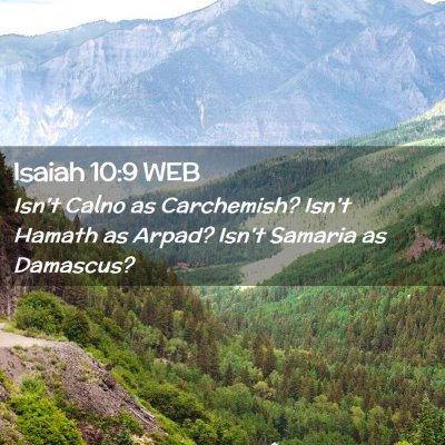 Picture 02 - Isaiah 10:9 WEB - Isn't Calno as Carchemish? Isn't Hamath as Arpad? - Bible Verse Picture
