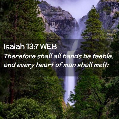 Picture 02 - Isaiah 13:7 WEB - Therefore shall all hands be feeble, and every - Bible Verse Picture