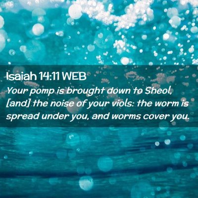 Picture 02 - Isaiah 14:11 WEB - Your pomp is brought down to Sheol, [and] the - Bible Verse Picture