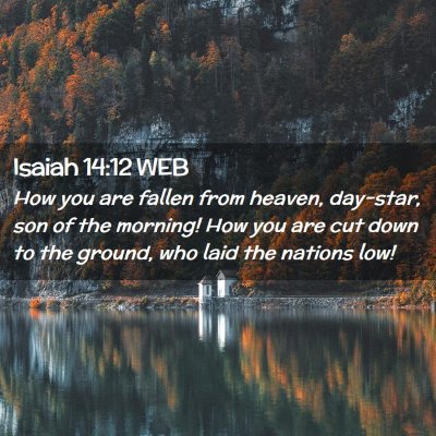 Picture 02 - Isaiah 14:12 WEB - How you are fallen from heaven, day-star, son of - Bible Verse Picture