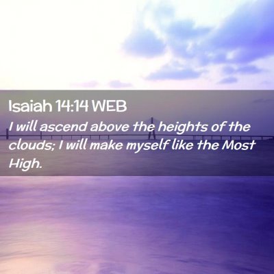 Picture 02 - Isaiah 14:14 WEB - I will ascend above the heights of the clouds; I - Bible Verse Picture