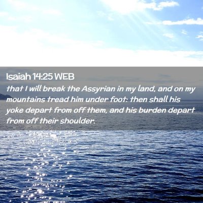 Picture 02 - Isaiah 14:25 WEB - that I will break the Assyrian in my land, and on - Bible Verse Picture