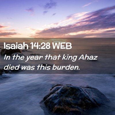 Picture 02 - Isaiah 14:28 WEB - In the year that king Ahaz died was this - Bible Verse Picture