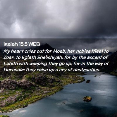 Picture 02 - Isaiah 15:5 WEB - My heart cries out for Moab; her nobles [flee] to - Bible Verse Picture