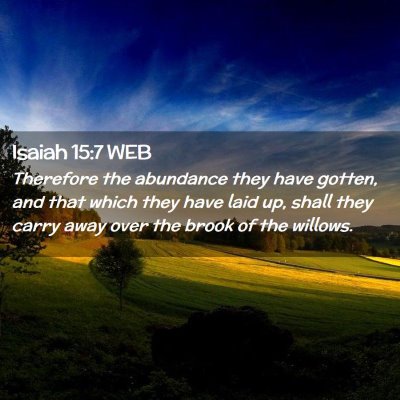 Picture 02 - Isaiah 15:7 WEB - Therefore the abundance they have gotten, and - Bible Verse Picture
