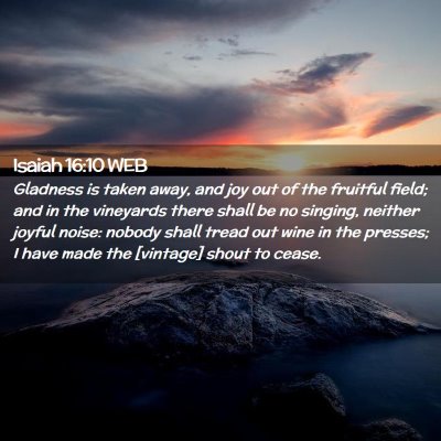 Picture 02 - Isaiah 16:10 WEB - Gladness is taken away, and joy out of the - Bible Verse Picture