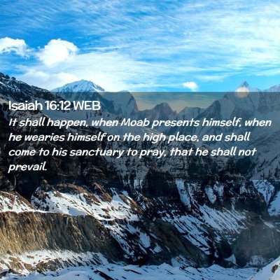 Picture 02 - Isaiah 16:12 WEB - It shall happen, when Moab presents himself, when - Bible Verse Picture
