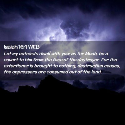 Picture 02 - Isaiah 16:4 WEB - Let my outcasts dwell with you; as for Moab, be a - Bible Verse Picture