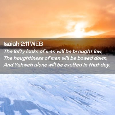 Picture 02 - Isaiah 2:11 WEB - The lofty looks of man will be brought low, The - Bible Verse Picture