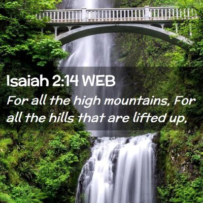 Picture 02 - Isaiah 2:14 WEB - For all the high mountains, For all the hills - Bible Verse Picture