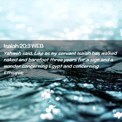 Picture 02 - Isaiah 20:3 WEB - Yahweh said, Like as my servant Isaiah has walked - Bible Verse Picture