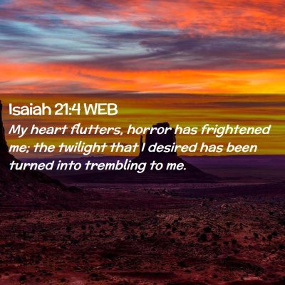 Picture 02 - Isaiah 21:4 WEB - My heart flutters, horror has frightened me; the - Bible Verse Picture