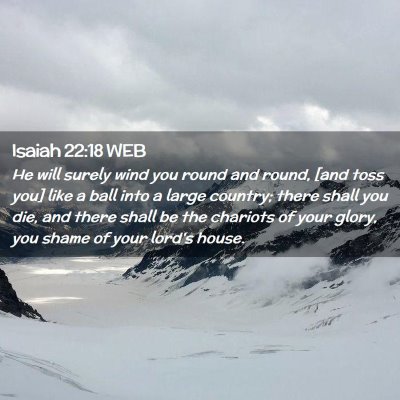 Picture 02 - Isaiah 22:18 WEB - He will surely wind you round and round, [and - Bible Verse Picture